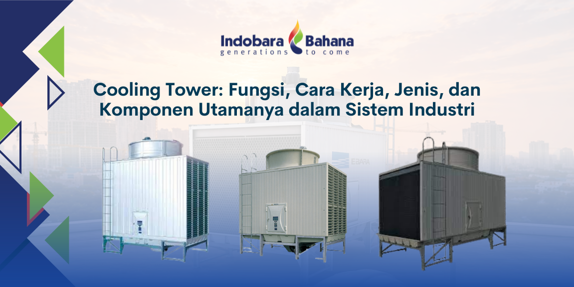 Cooling Tower: Fungsi, Cara Kerja, Jenis, dan Komponen Utamanya dalam Sistem Industri